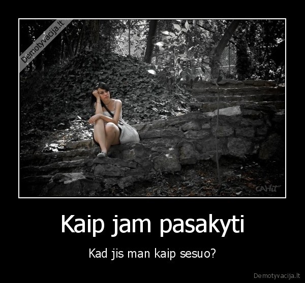 Kaip jam pasakyti - Kad jis man kaip sesuo?. 