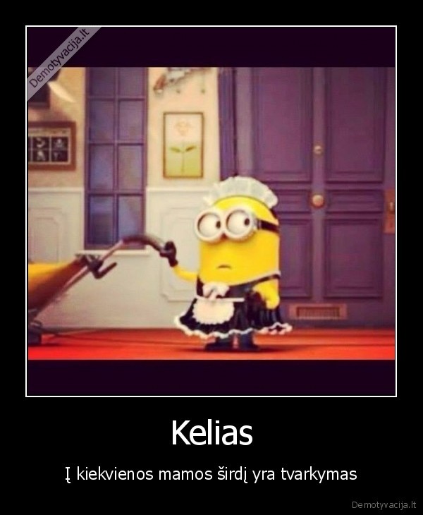 Kelias - Į kiekvienos mamos širdį yra tvarkymas. 