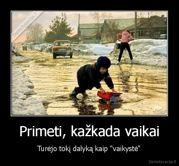 Primeti, kažkada vaikai - Turėjo tokį dalyką kaip 