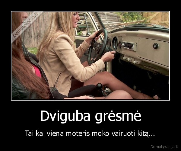 Dviguba grėsmė - Tai kai viena moteris moko vairuoti kitą.... 
