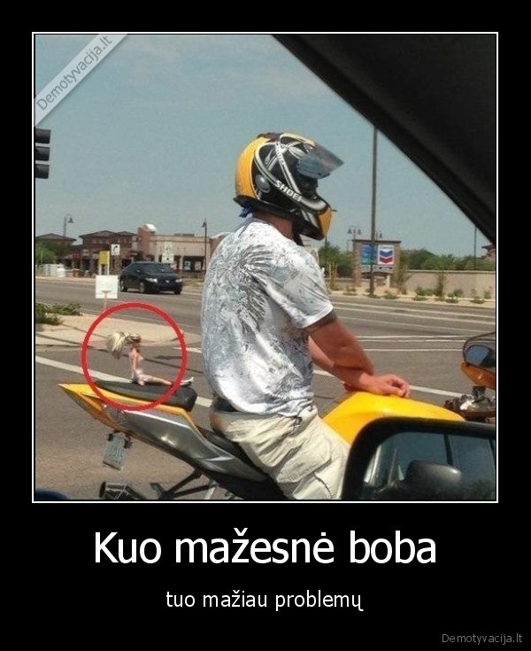 Kuo mažesnė boba - tuo mažiau problemų. 