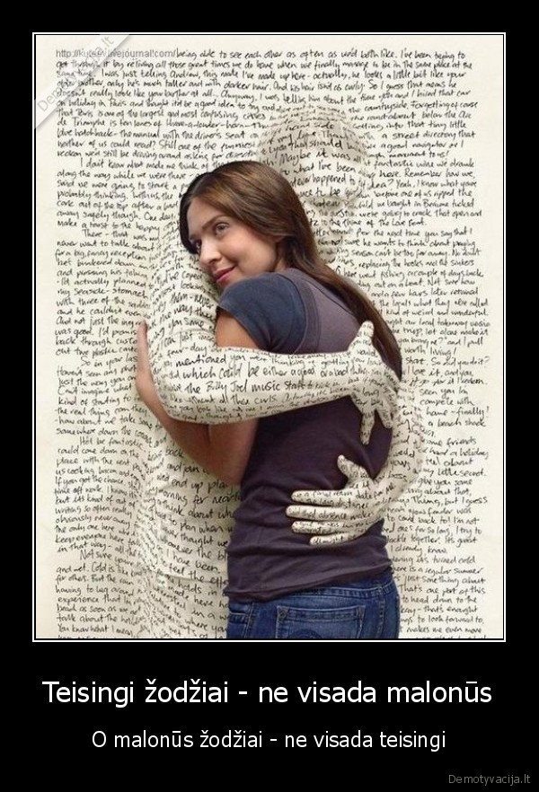 Teisingi žodžiai - ne visada malonūs - O malonūs žodžiai - ne visada teisingi. 