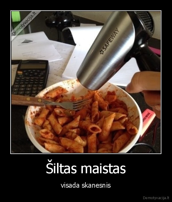 Šiltas maistas - visada skanesnis. 