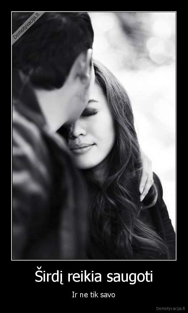Širdį reikia saugoti - Ir ne tik savo. 