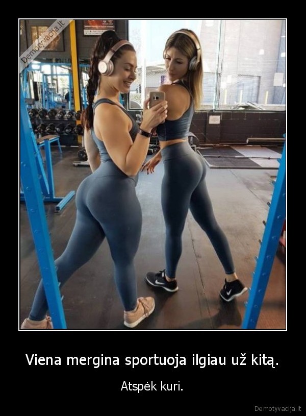 Viena mergina sportuoja ilgiau už kitą. - Atspėk kuri.. 