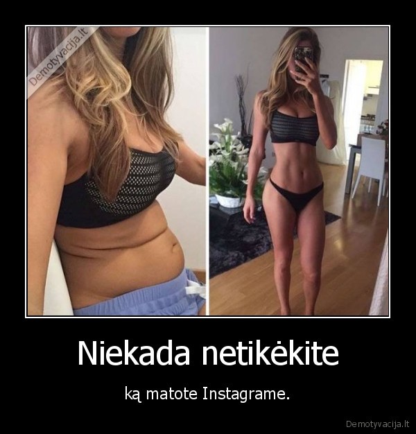 Niekada netikėkite - ką matote Instagrame.. 