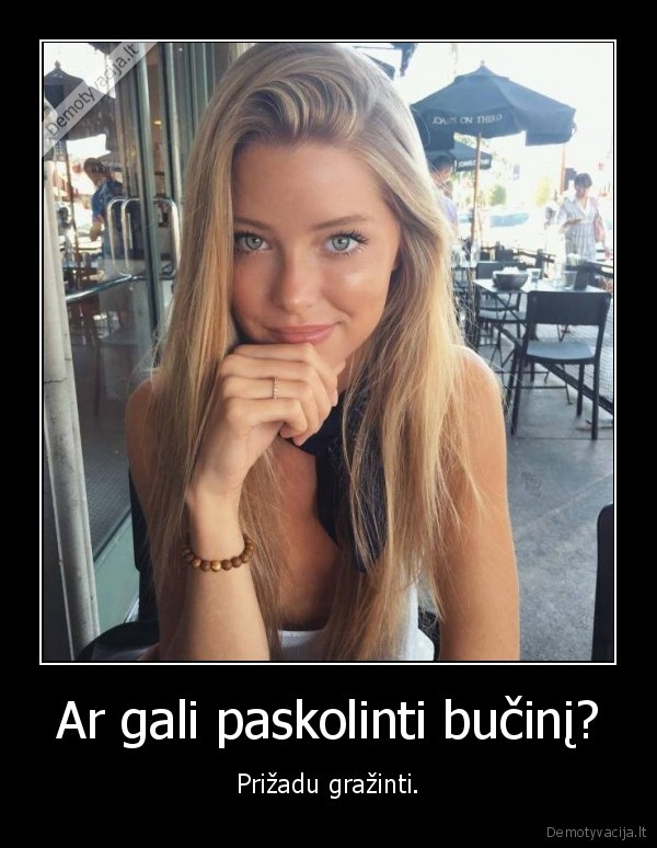 Ar gali paskolinti bučinį? - Prižadu gražinti.. 
