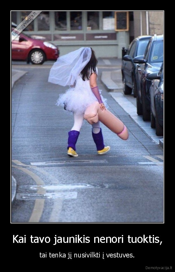 Kai tavo jaunikis nenori tuoktis, - tai tenka jį nusivilkti į vestuves.. 