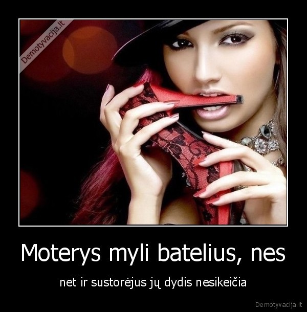 Moterys myli batelius, nes - net ir sustorėjus jų dydis nesikeičia. 