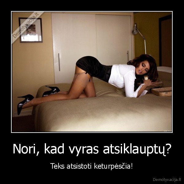 Nori, kad vyras atsiklauptų? - Teks atsistoti keturpėsčia!. 