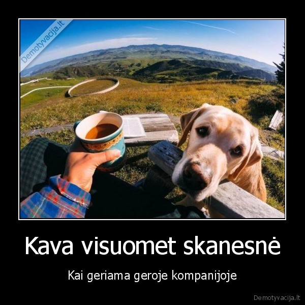 Kava visuomet skanesnė - Kai geriama geroje kompanijoje. 