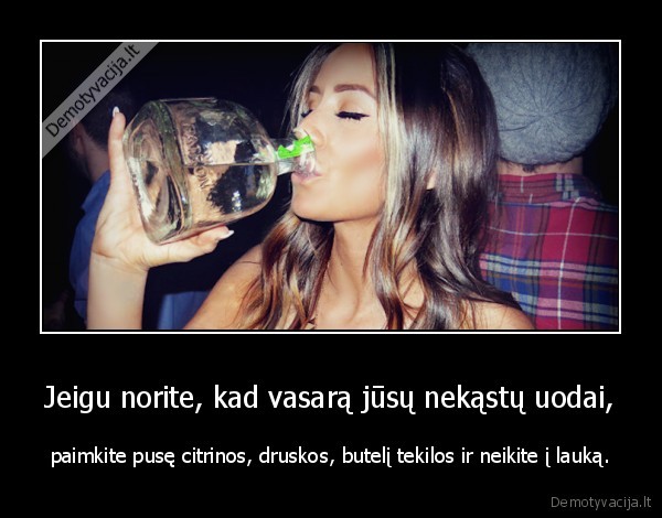 Jeigu norite, kad vasarą jūsų nekąstų uodai, - paimkite pusę citrinos, druskos, butelį tekilos ir neikite į lauką.. 