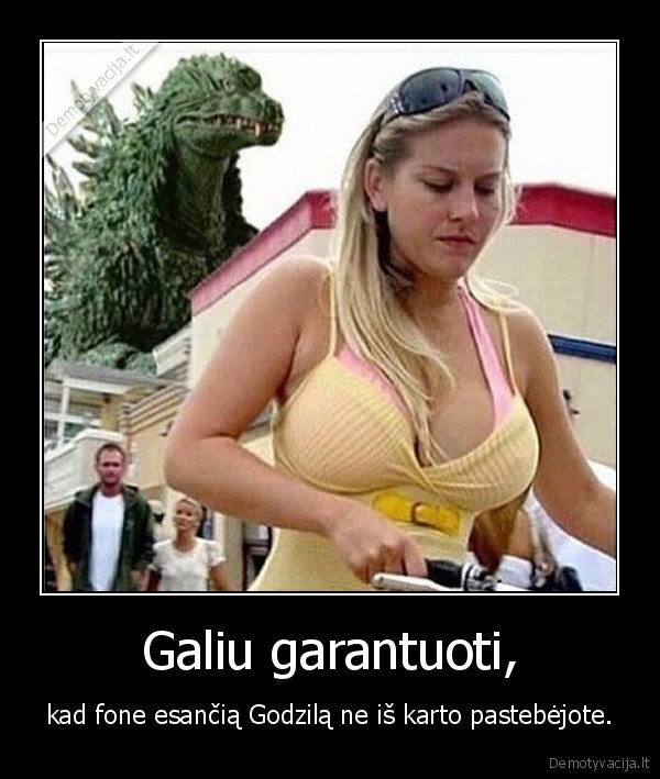 Galiu garantuoti, - kad fone esančią Godzilą ne iš karto pastebėjote.. 