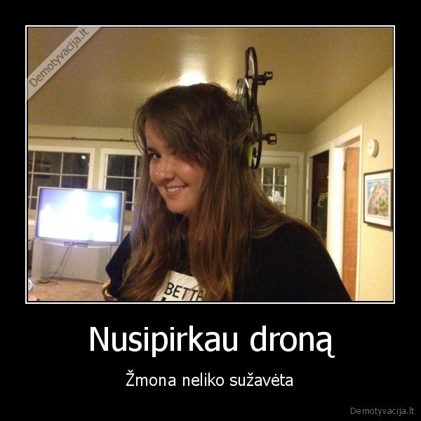 Nusipirkau droną - Žmona neliko sužavėta. 