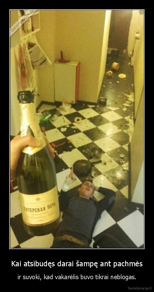Kai atsibudęs darai šampę ant pachmės - ir suvoki, kad vakarėlis buvo tikrai neblogas.. 