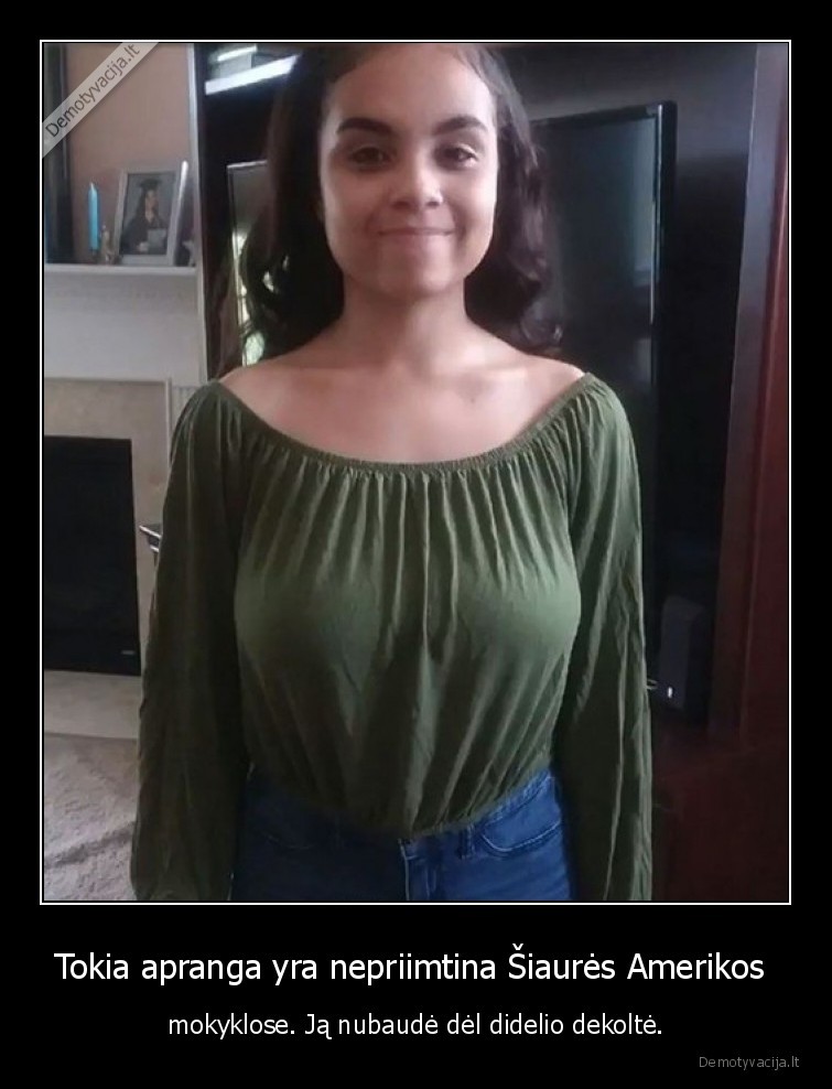 Tokia apranga yra nepriimtina Šiaurės Amerikos  - mokyklose. Ją nubaudė dėl didelio dekoltė.. 