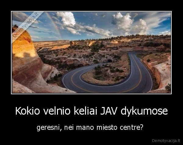 Kokio velnio keliai JAV dykumose - geresni, nei mano miesto centre? . 