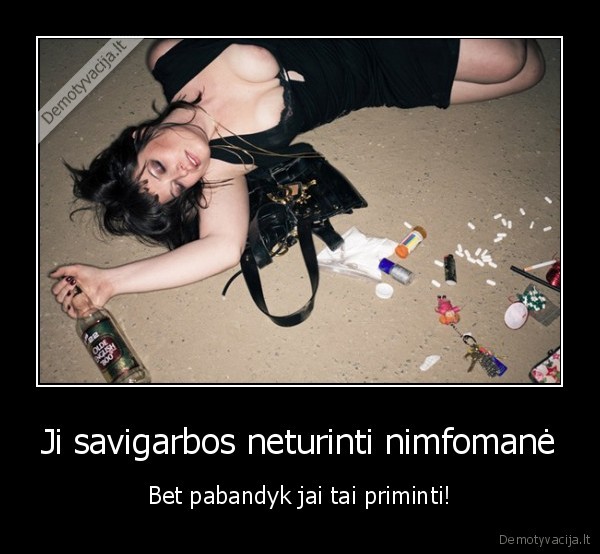 Ji savigarbos neturinti nimfomanė - Bet pabandyk jai tai priminti!. 