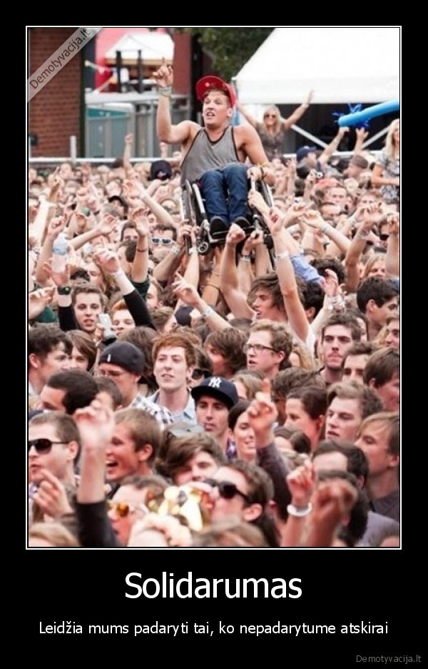 Solidarumas - Leidžia mums padaryti tai, ko nepadarytume atskirai. 