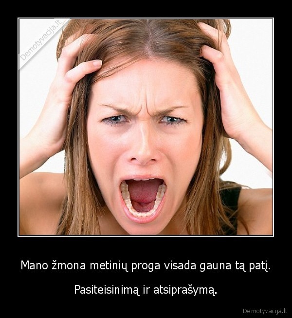 Mano žmona metinių proga visada gauna tą patį. - Pasiteisinimą ir atsiprašymą.. 