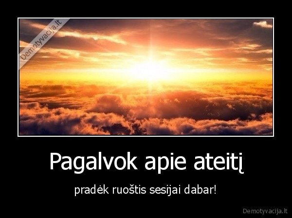 Pagalvok apie ateitį - pradėk ruoštis sesijai dabar!. 