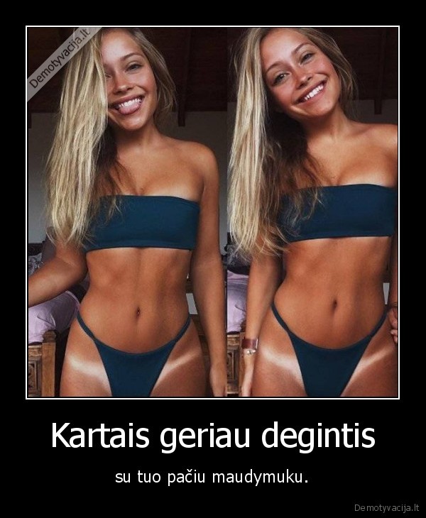 Kartais geriau degintis - su tuo pačiu maudymuku.. 