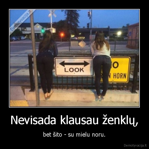 Nevisada klausau ženklų, - bet šito - su mielu noru.. 