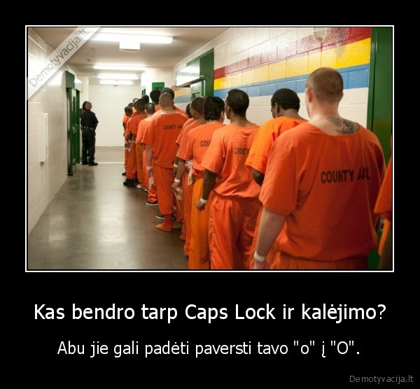 Kas bendro tarp Caps Lock ir kalėjimo? - Abu jie gali padėti paversti tavo 
