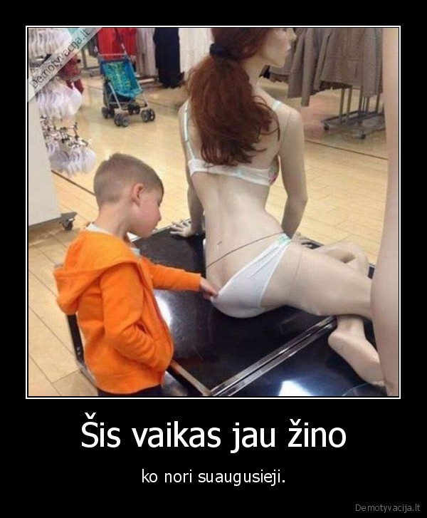 Šis vaikas jau žino - ko nori suaugusieji.. 