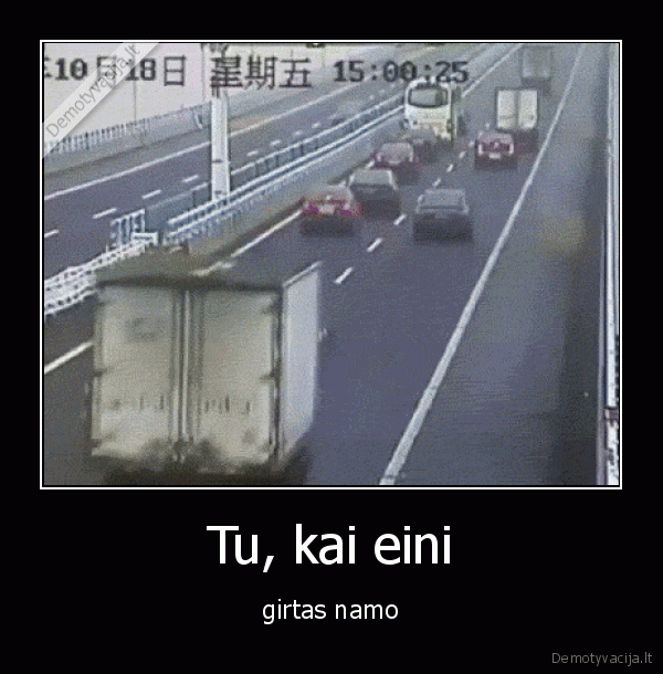 Tu, kai eini - girtas namo. 