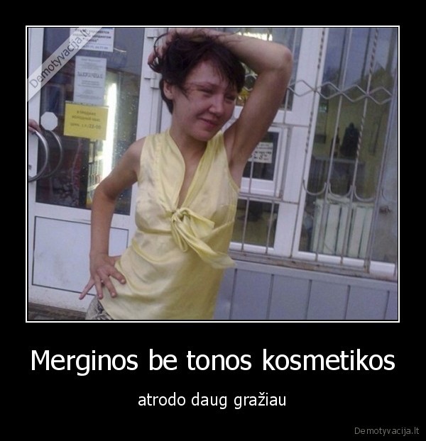 Merginos be tonos kosmetikos - atrodo daug gražiau. 