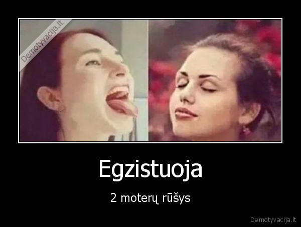 Egzistuoja - 2 moterų rūšys. 