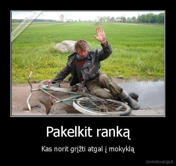 Pakelkit ranką - Kas norit grįžti atgal į mokyklą. 