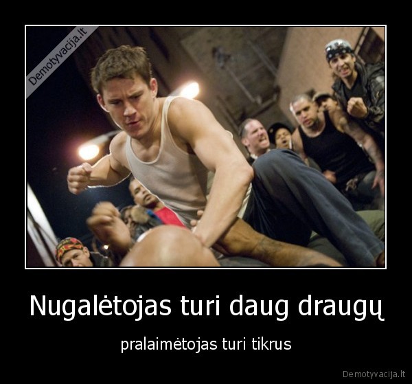 Nugalėtojas turi daug draugų - pralaimėtojas turi tikrus. 