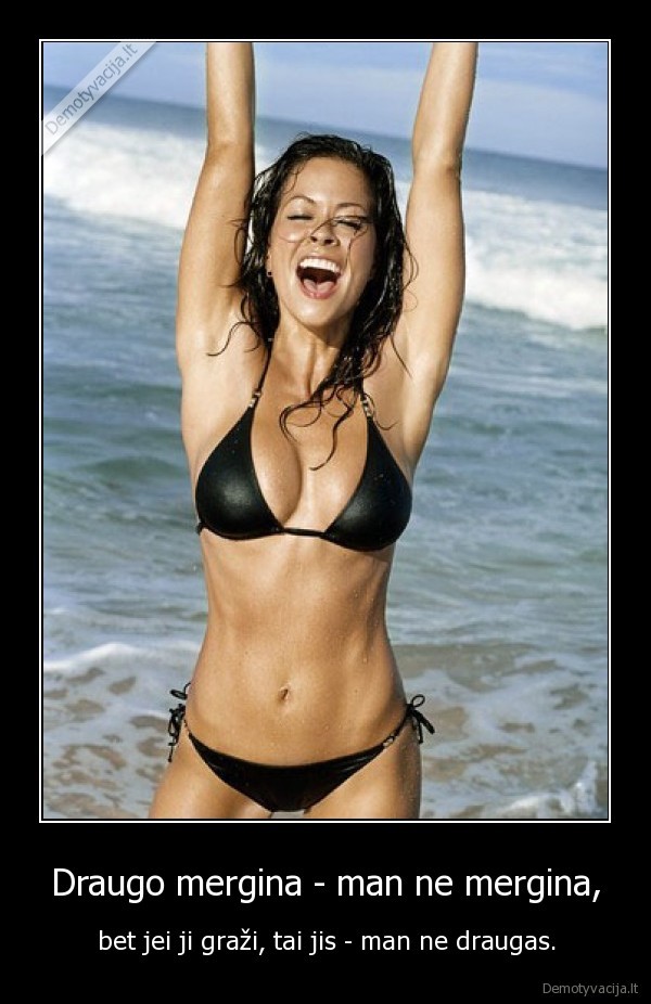 Draugo mergina - man ne mergina, - bet jei ji graži, tai jis - man ne draugas.. 