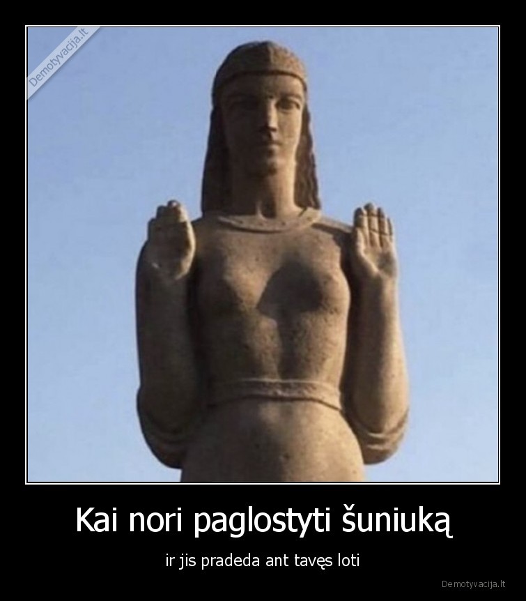 Kai nori paglostyti šuniuką - ir jis pradeda ant tavęs loti. 