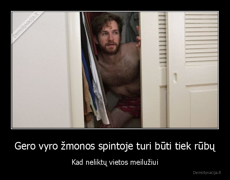 Gero vyro žmonos spintoje turi būti tiek rūbų - Kad neliktų vietos meilužiui. 
