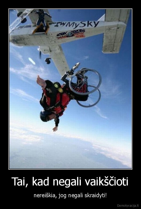 Tai, kad negali vaikščioti - nereiškia, jog negali skraidyti!. 