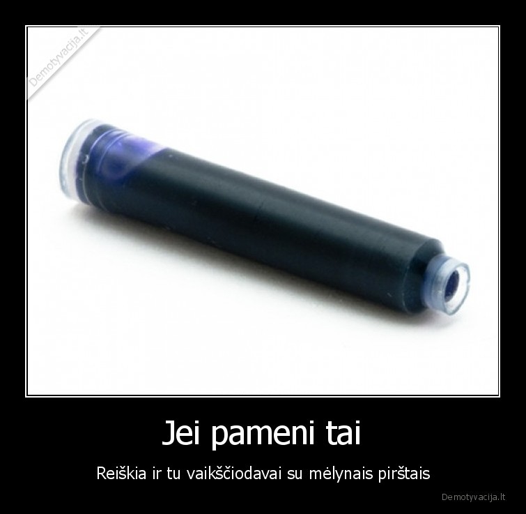 Jei pameni tai - Reiškia ir tu vaikščiodavai su mėlynais pirštais. 