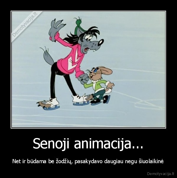 Senoji animacija... - Net ir būdama be žodžių, pasakydavo daugiau negu šiuolaikinė. 