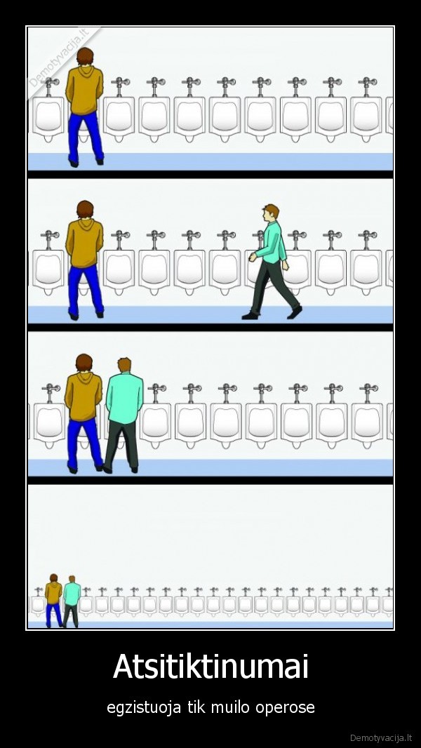 Atsitiktinumai - egzistuoja tik muilo operose. 