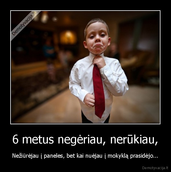 6 metus negėriau, nerūkiau, - Nežiūrėjau į paneles, bet kai nuėjau į mokyklą prasidėjo.... 
