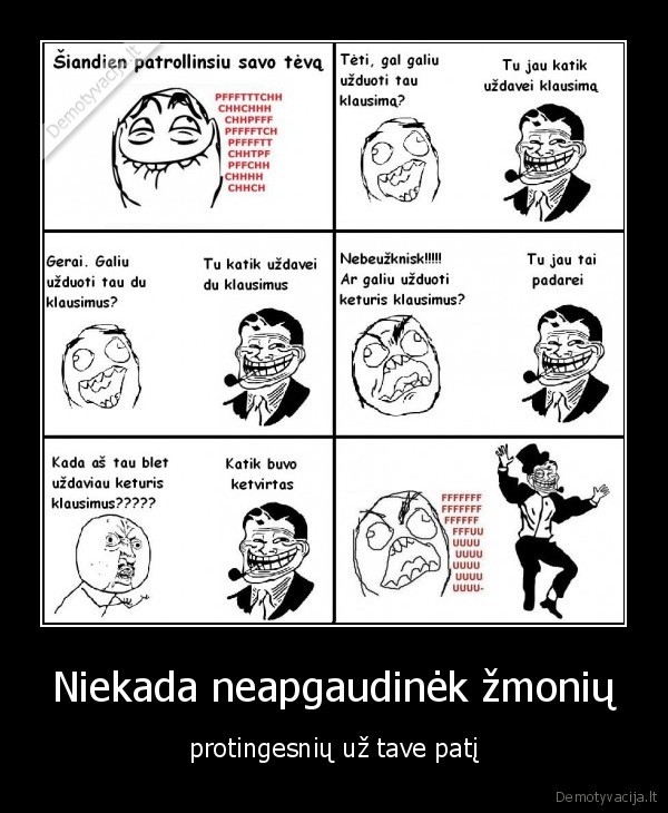 Niekada neapgaudinėk žmonių - protingesnių už tave patį. 