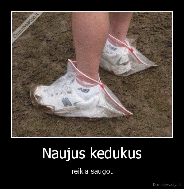 Naujus kedukus - reikia saugot. 