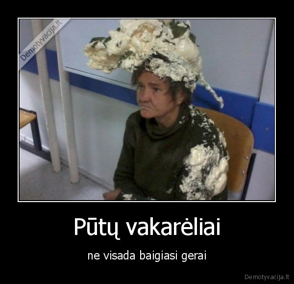 Pūtų vakarėliai - ne visada baigiasi gerai. 