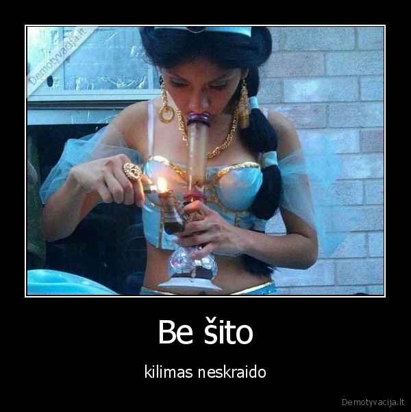 Be šito - kilimas neskraido. 