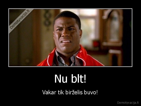 Nu blt! - Vakar tik birželis buvo!. 