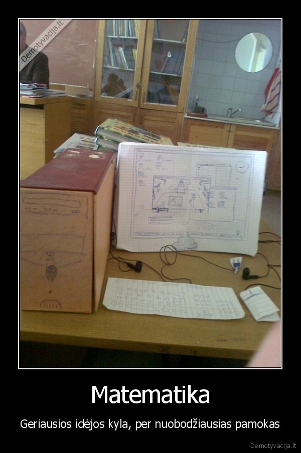 Matematika - Geriausios idėjos kyla, per nuobodžiausias pamokas. 
