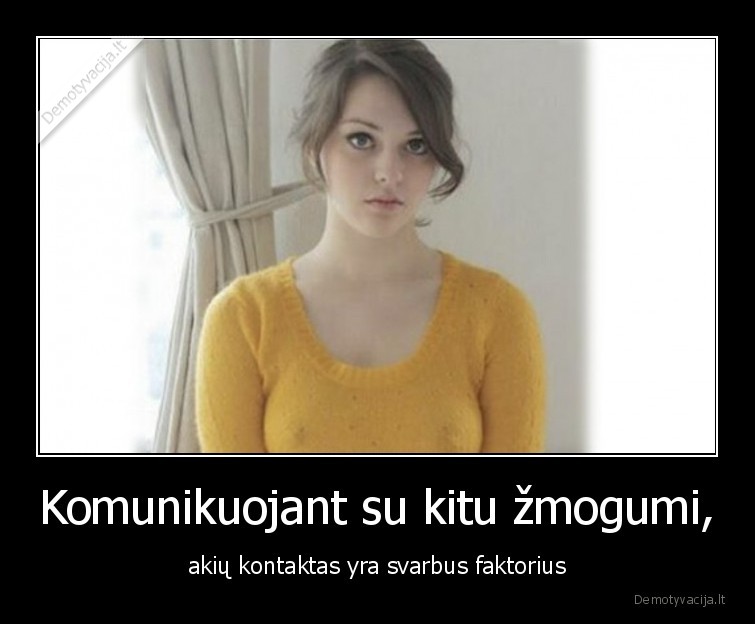 Komunikuojant su kitu žmogumi, - akių kontaktas yra svarbus faktorius. 