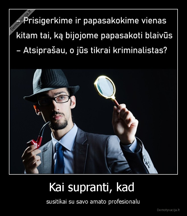 Kai supranti, kad  - susitikai su savo amato profesionalu. 